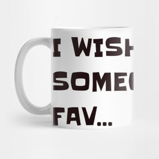 I wish I was someone's favourite Mug